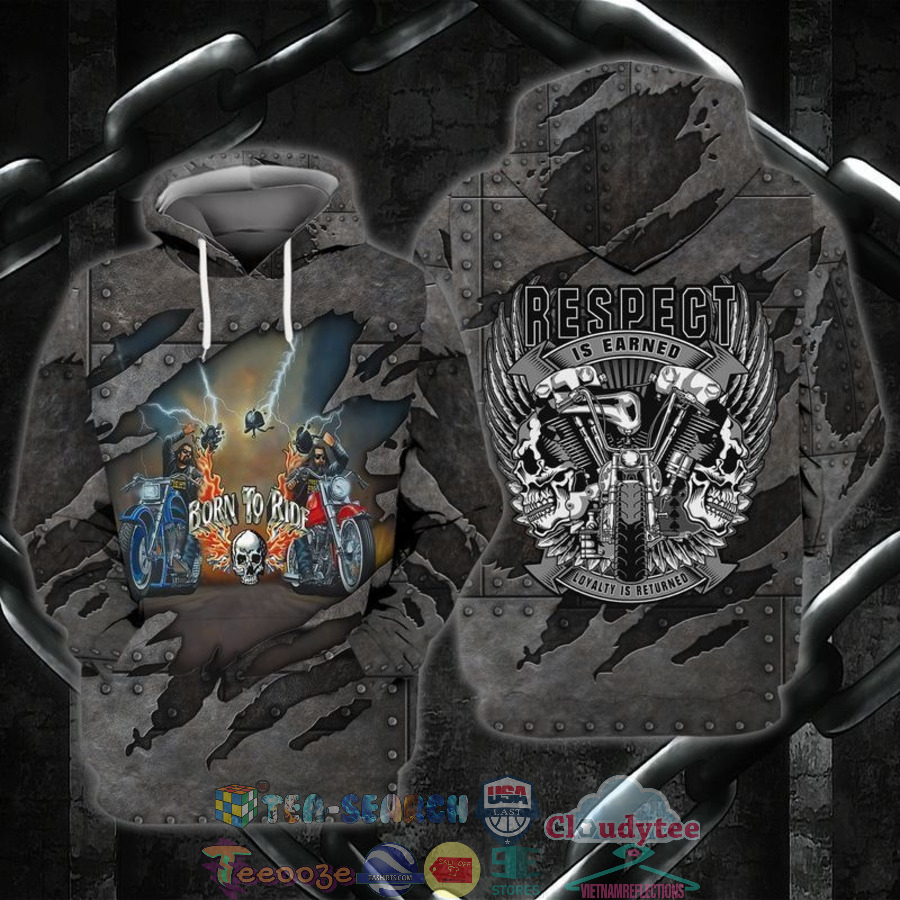 Biker Born To Ride Respect Is Earned Loyalty Is Returned 3D Hoodie Biker Born To Ride Respect Is Earned Loyalty Is Returned 3D Hoodie