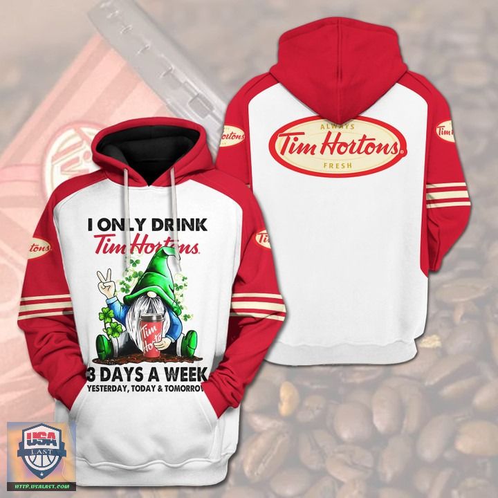 I Only Drink Tim Hortons 3 Day A Week Yesterday Today And Tomorrow 3D Hoodie I Only Drink Tim Hortons 3 Day A Week Yesterday Today And Tomorrow 3D Hoodie