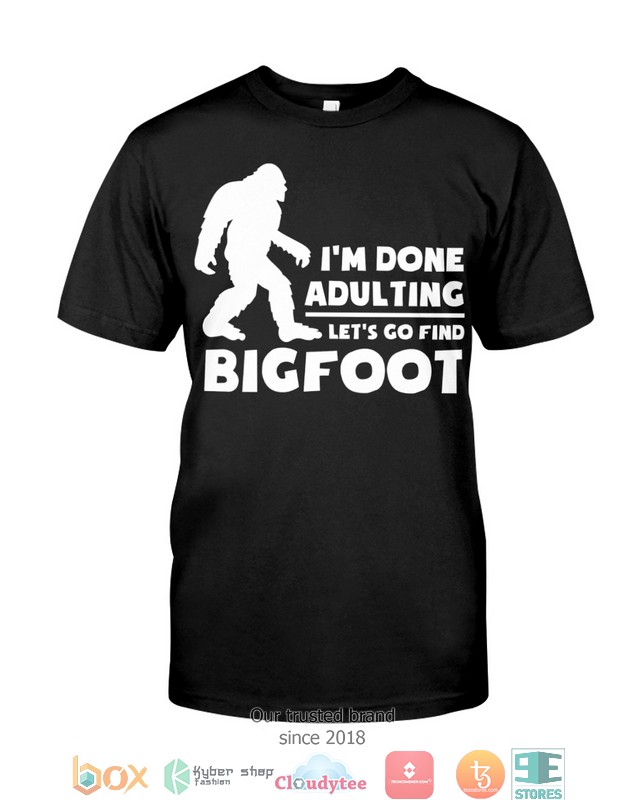 IM-Done-Adulting-Lets-Go-Find-Bigfoot-Shirt-Hoodie-2
