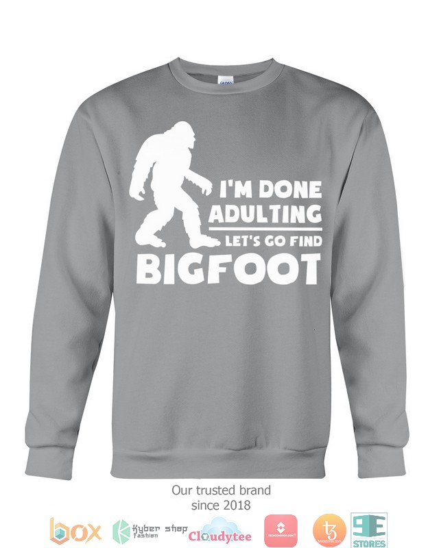 IM-Done-Adulting-Lets-Go-Find-Bigfoot-Shirt-Hoodie-3