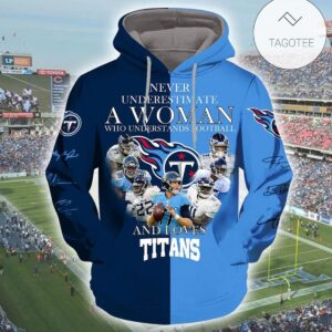 Never Underestimate A Woman Who Understands Football And Loves Titans Hoodie