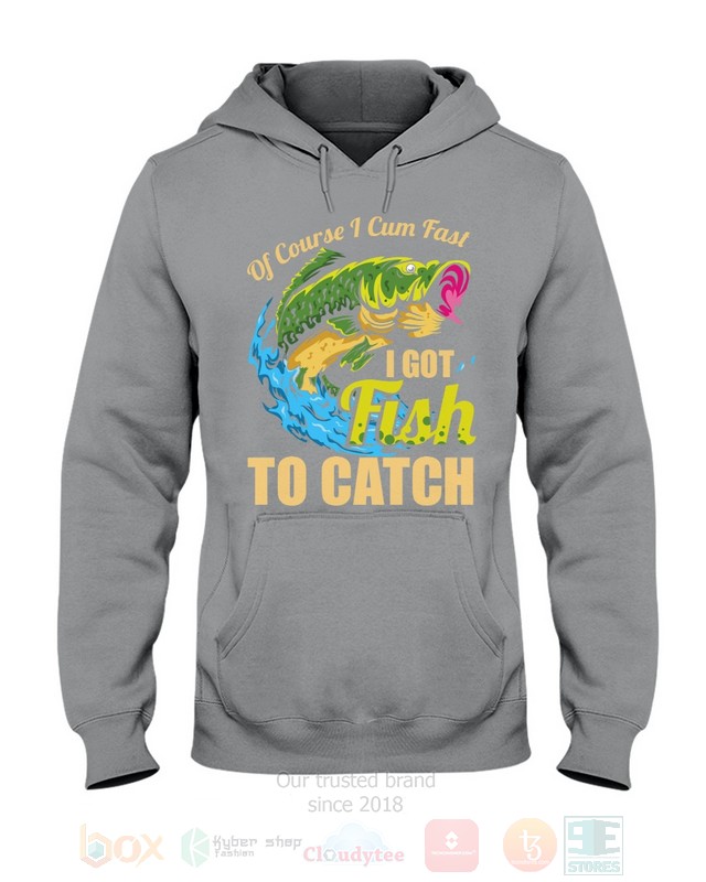 Of-Course-I-Cum-Fast-I-Got-Fish-To-Catch-Hoodie-Shirt-2