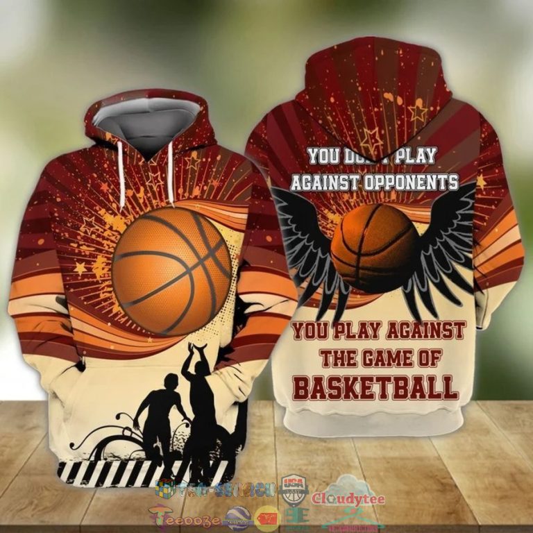 You-Do-Not-Play-Against-Opponents-You-Play-Againts-The-Game-Of-Basketball-3D-Hoodie-1